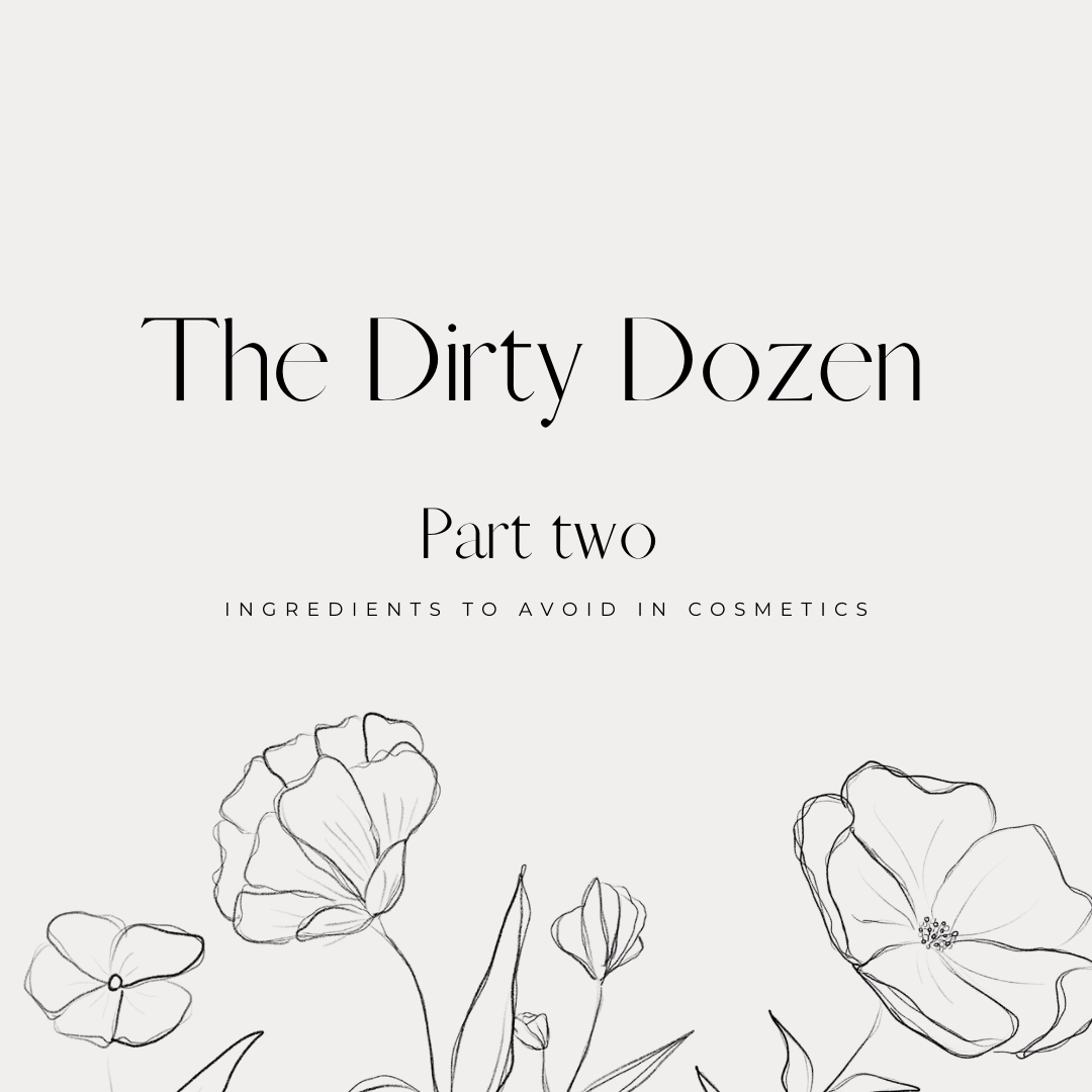The Dirty Dozen | Ingredients to Avoid in Cosmetics PART 2 - Sprig Flower Co